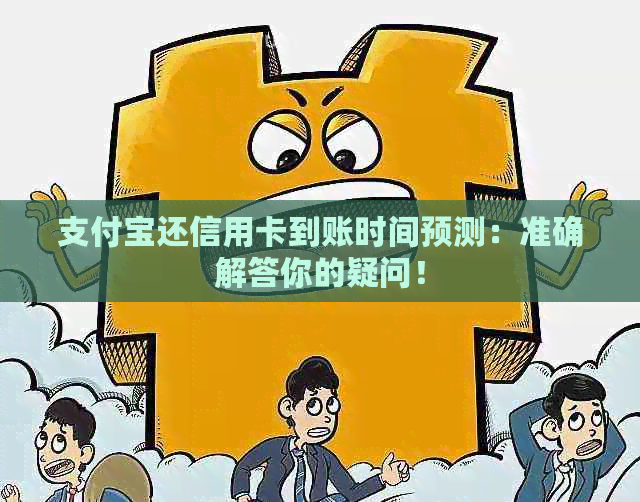 支付宝还信用卡到账时间预测：准确解答你的疑问！