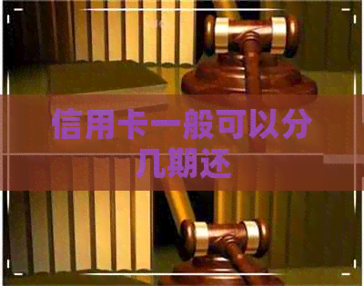 信用卡一般可以分几期还