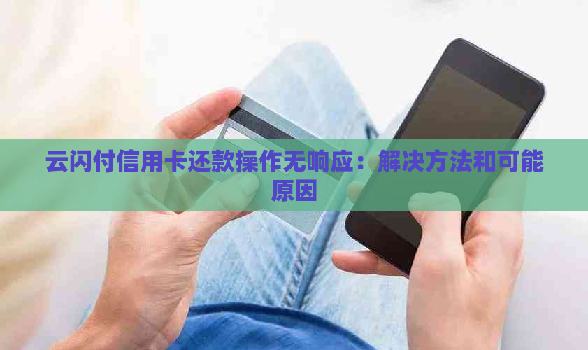 云闪付信用卡还款操作无响应：解决方法和可能原因