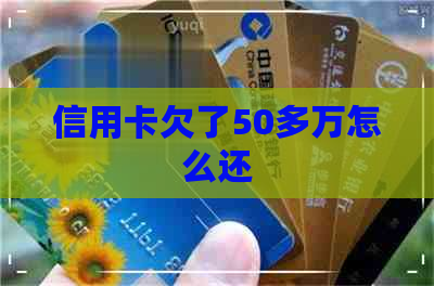 信用卡欠了50多万怎么还