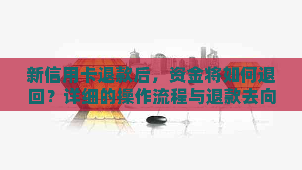 新信用卡退款后，资金将如何退回？详细的操作流程与退款去向解析