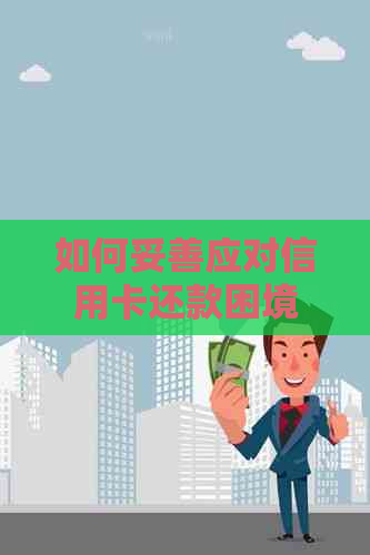 如何妥善应对信用卡还款困境：解决方法和建议