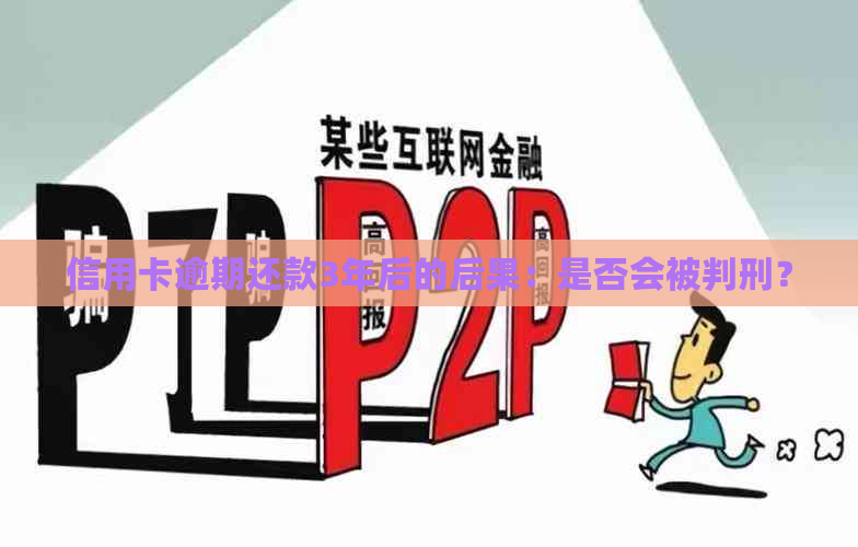 信用卡逾期还款3年后的后果：是否会被判刑？