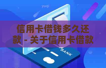 信用卡借钱多久还款 - 关于信用卡借款的还款周期和利息信息