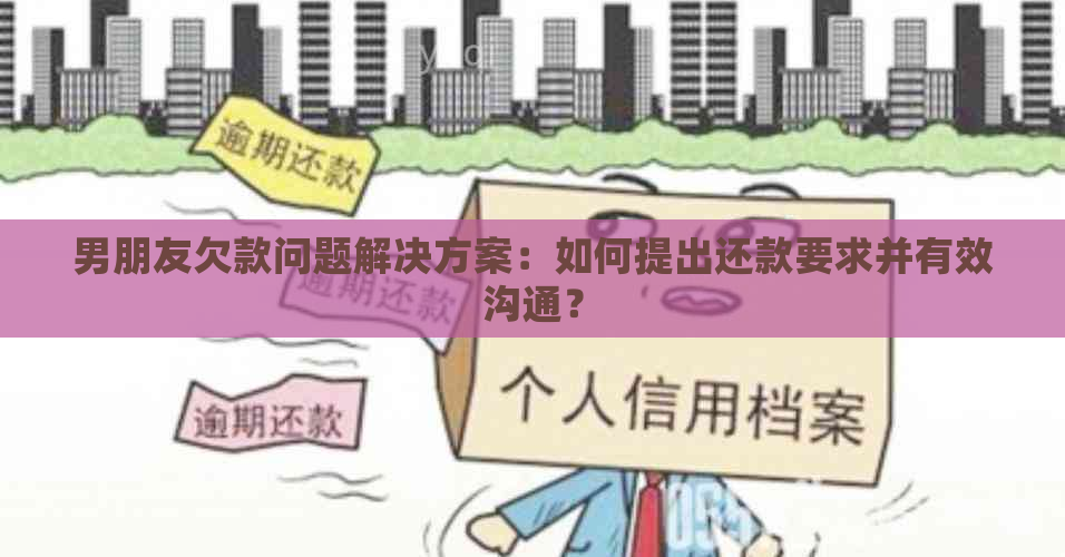 男朋友欠款问题解决方案：如何提出还款要求并有效沟通？