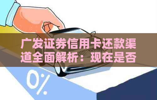 广发证券信用卡还款渠道全面解析：现在是否可以还款？如何操作？