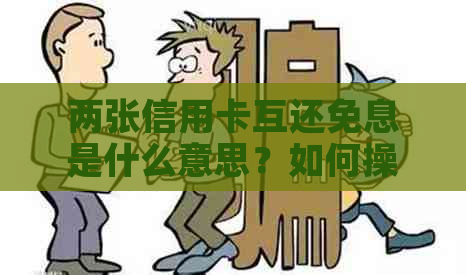 两张信用卡互还免息是什么意思？如何操作？