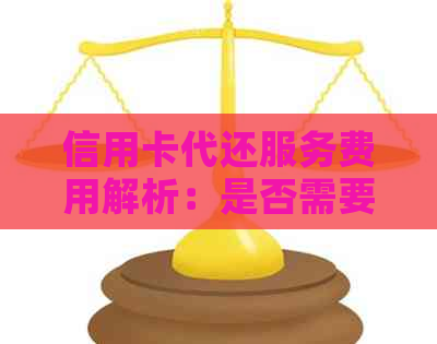 信用卡代还服务费用解析：是否需要支付手续费以及如何计算？