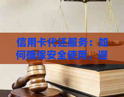 信用卡代还服务：如何确保安全使用，避免欺诈风险？