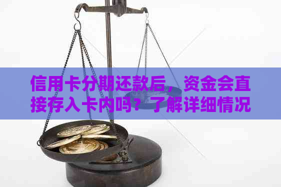 信用卡分期还款后，资金会直接存入卡内吗？了解详细情况及注意事项