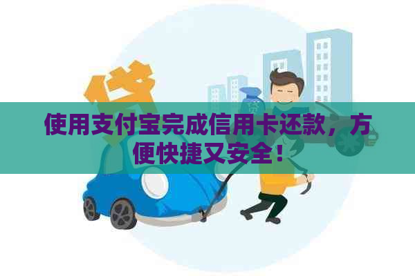 使用支付宝完成信用卡还款，方便快捷又安全！