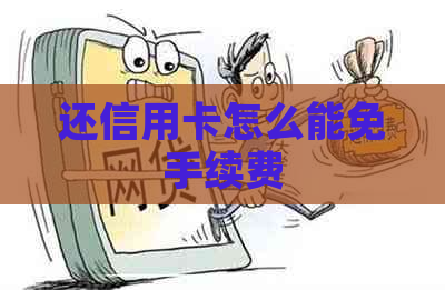 还信用卡怎么能免手续费