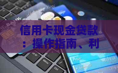 信用卡现金贷款：操作指南、利息与还款策略详解