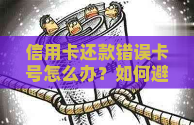 信用卡还款错误卡号怎么办？如何避免信用卡还款错误及解决方法全面解析