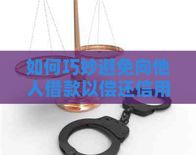 如何巧妙避免向他人借款以偿还信用卡欠款