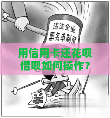 用信用卡还花呗借呗如何操作？