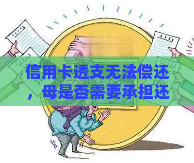 信用卡透支无法偿还，母是否需要承担还款责任？法律相关条款解析与探讨