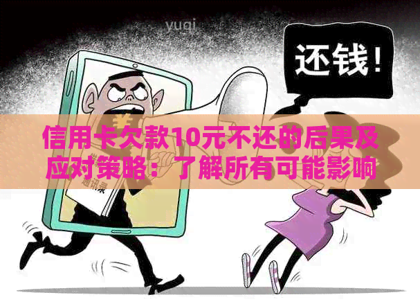 信用卡欠款10元不还的后果及应对策略：了解所有可能影响和解决方法