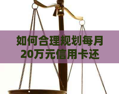 如何合理规划每月20万元信用卡还款，避免逾期和利息负担？