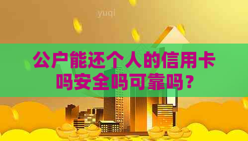 公户能还个人的信用卡吗安全吗可靠吗？