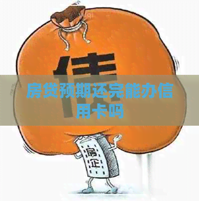 房贷预期还完能办信用卡吗