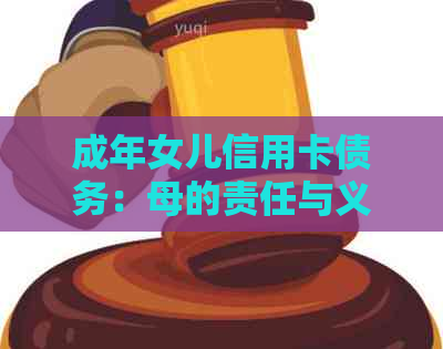 成年女儿信用卡债务：母的责任与义务