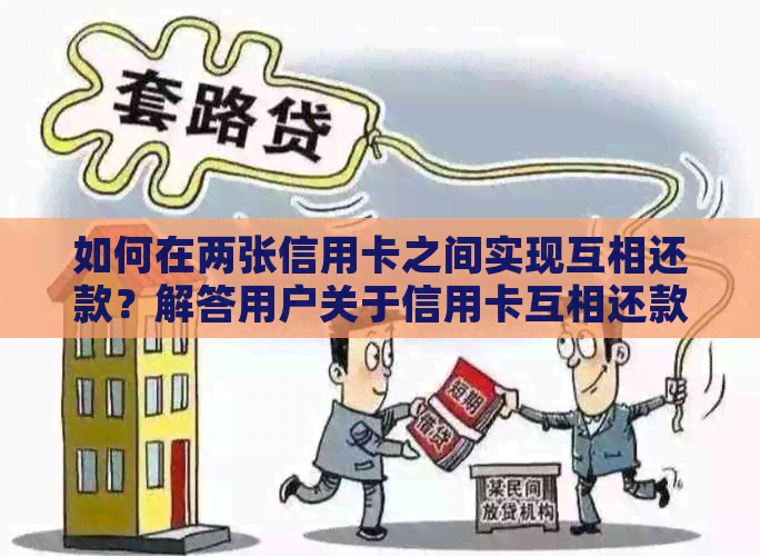 如何在两张信用卡之间实现互相还款？解答用户关于信用卡互相还款的全面问题