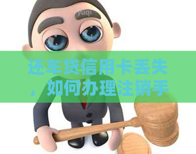 还车贷信用卡丢失，如何办理注销手续？