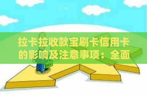 拉卡拉收款宝刷卡信用卡的影响及注意事项：全面解答用户疑虑