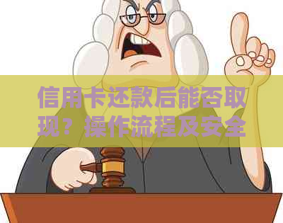 信用卡还款后能否取现？操作流程及安全性全解析，让你无忧使用信用卡！