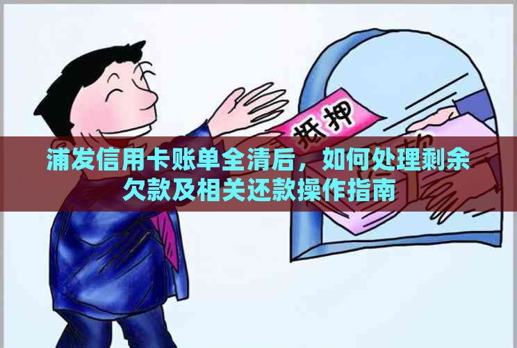 浦发信用卡账单全清后，如何处理剩余欠款及相关还款操作指南