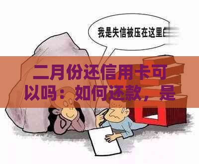 二月份还信用卡可以吗：如何还款，是否期？