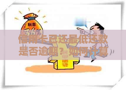 信用卡已还更低还款是否逾期？如何计算剩余利息？为什么显示未还清？