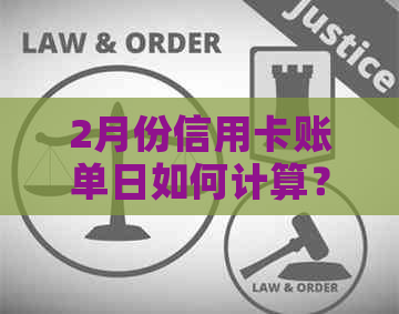 2月份信用卡账单日如何计算？完整指南解答您的疑惑并提供实用建议