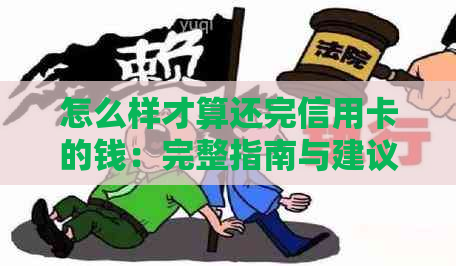 怎么样才算还完信用卡的钱：完整指南与建议