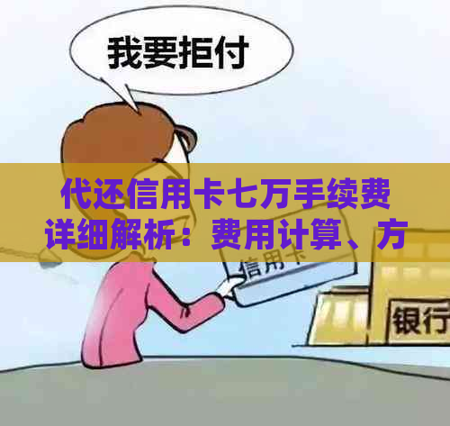 代还信用卡七万手续费详细解析：费用计算、方式选择与注意事项一览