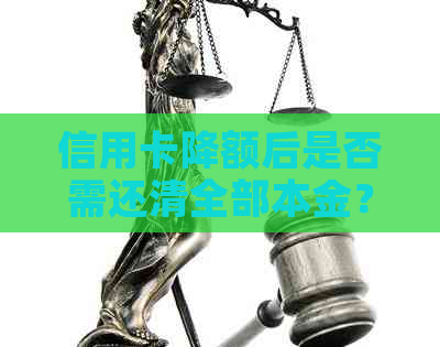 信用卡降额后是否需还清全部本金？