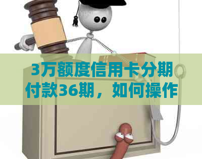 3万额度信用卡分期付款36期，如何操作？还款利息计算方式是什么？