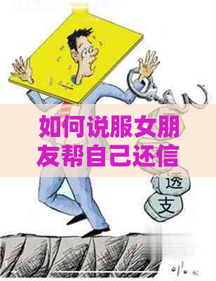 如何说服女朋友帮自己还信用卡