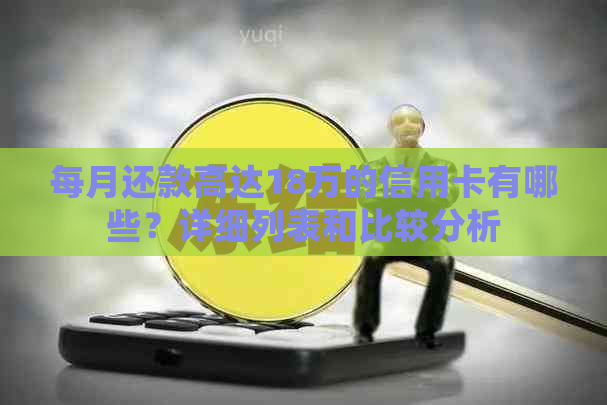 每月还款高达18万的信用卡有哪些？详细列表和比较分析