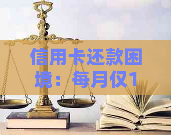 信用卡还款困境：每月仅100元，如何解决高额债务问题？