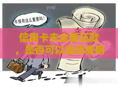 信用卡未全额还款，是否可以继续使用？解答疑惑并探讨影响因素