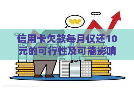 信用卡欠款每月仅还10元的可行性及可能影响：全面解析还款策略与后果