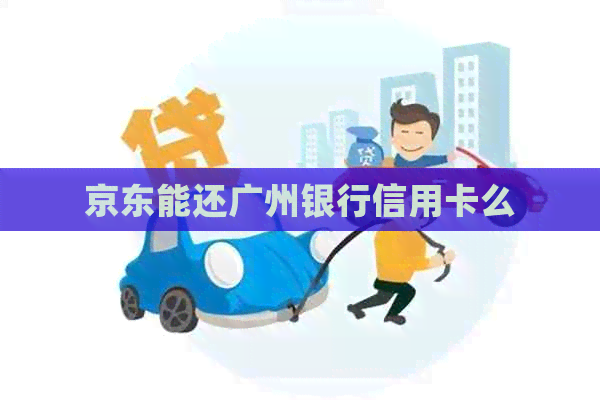 京东能还广州银行信用卡么