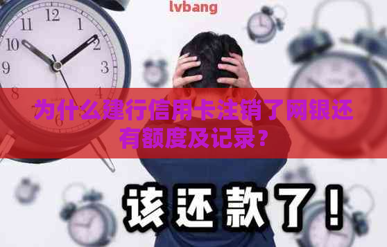 为什么建行信用卡注销了网银还有额度及记录？