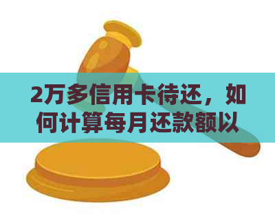 2万多信用卡待还，如何计算每月还款额以避免逾期与利息累积？