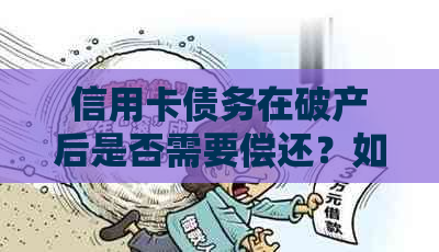 信用卡债务在破产后是否需要偿还？如何处理破产后的信用卡问题？