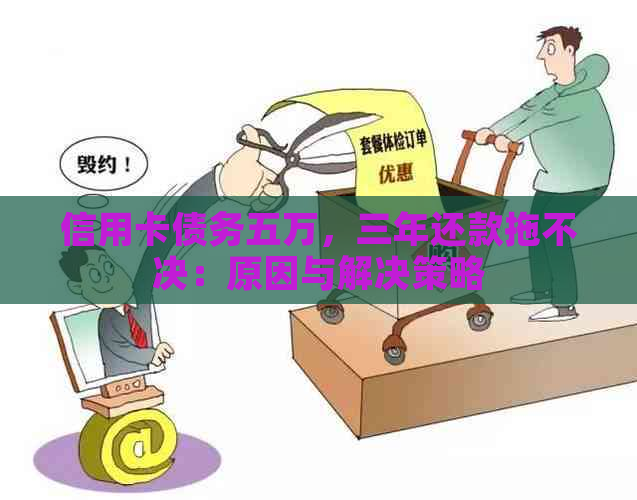 信用卡债务五万，三年还款拖不决：原因与解决策略