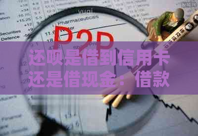 还呗是借到信用卡还是借现金：借款方式选择与还款处理