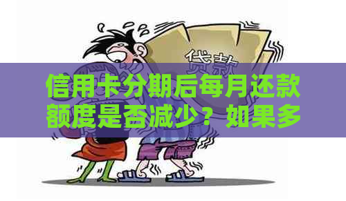 信用卡分期后每月还款额度是否减少？如果多还了怎么办？